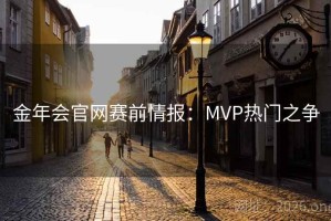 金年会官网赛前情报：MVP热门之争