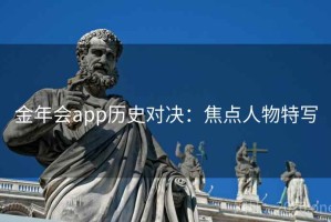 金年会app历史对决：焦点人物特写