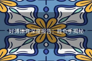 好博体育深度报告：胜负手揭秘