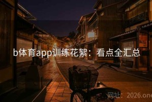 b体育app训练花絮：看点全汇总