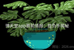 博天堂app赛前情报：胜负手揭秘