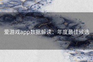 爱游戏app数据解读：年度最佳候选
