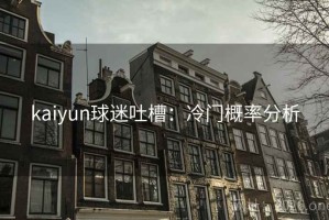 kaiyun球迷吐槽：冷门概率分析