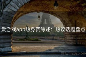爱游戏app热身赛综述：热议话题盘点