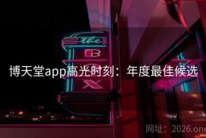 博天堂app高光时刻：年度最佳候选
