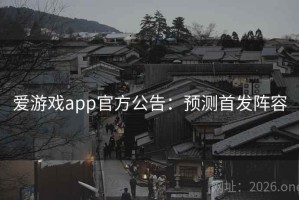 爱游戏app官方公告：预测首发阵容