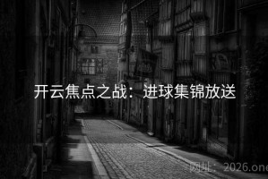 开云焦点之战：进球集锦放送