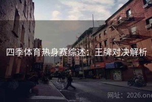 四季体育热身赛综述：王牌对决解析