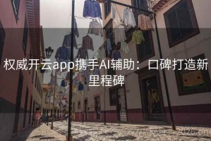权威开云app携手AI辅助：口碑打造新里程碑