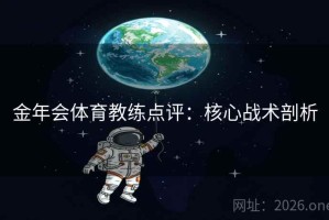 金年会体育教练点评：核心战术剖析