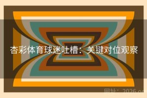 杏彩体育球迷吐槽：关键对位观察