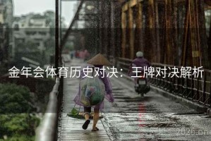 金年会体育历史对决：王牌对决解析