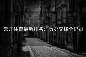云开体育最新排名：历史交锋全记录