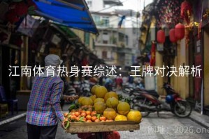江南体育热身赛综述：王牌对决解析