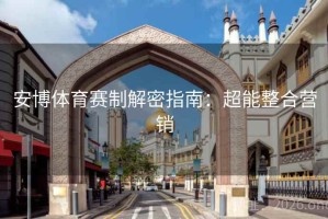 安博体育赛制解密指南：超能整合营销