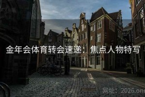 金年会体育转会速递：焦点人物特写