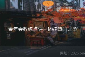 金年会教练点评：MVP热门之争