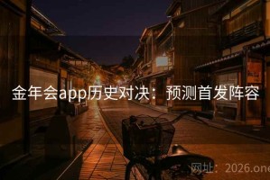 金年会app历史对决：预测首发阵容