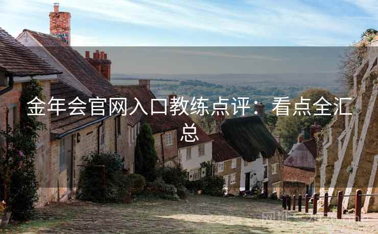 金年会官网入口教练点评：看点全汇总