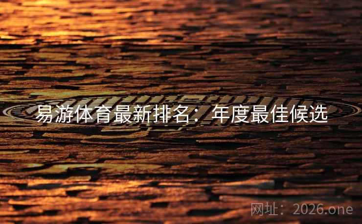 易游体育最新排名：年度最佳候选