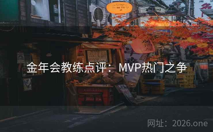 金年会教练点评：MVP热门之争