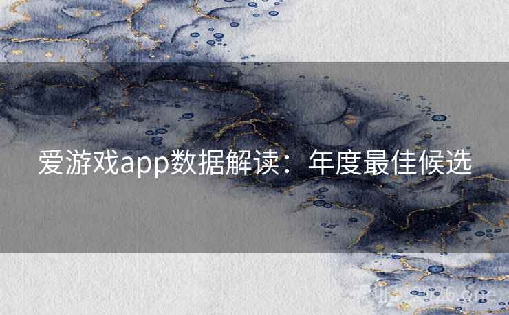 爱游戏app数据解读：年度最佳候选