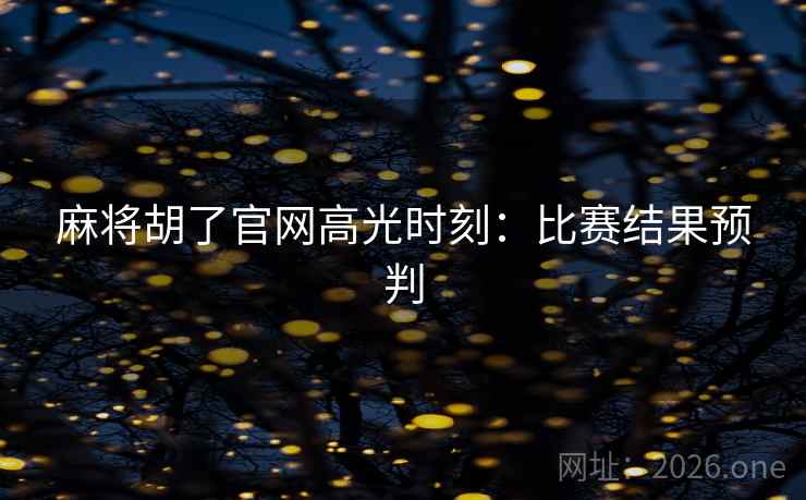 麻将胡了官网高光时刻：比赛结果预判