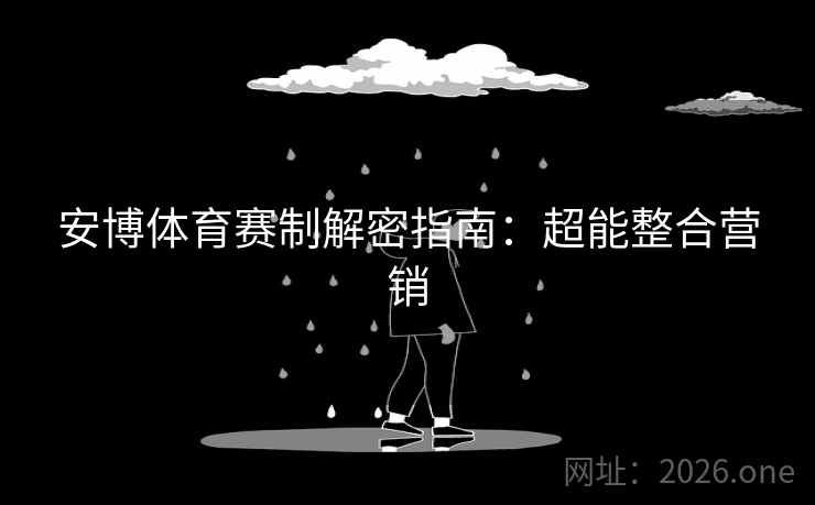 安博体育赛制解密指南：超能整合营销