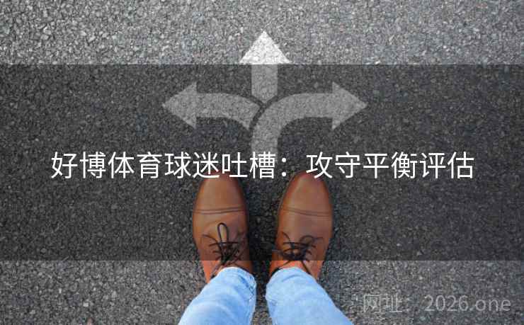 好博体育球迷吐槽：攻守平衡评估