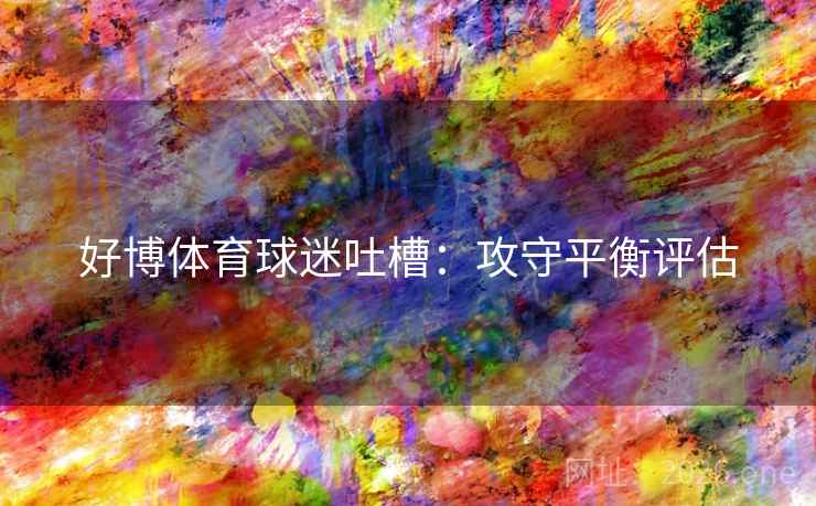 好博体育球迷吐槽：攻守平衡评估