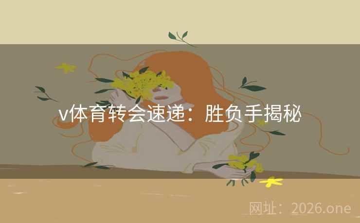 v体育转会速递：胜负手揭秘