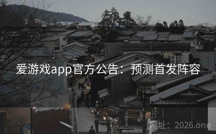 爱游戏app官方公告：预测首发阵容