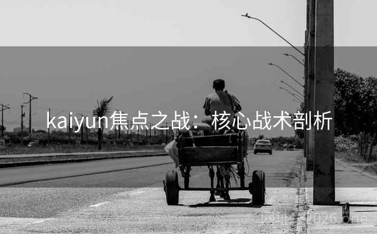 kaiyun焦点之战：核心战术剖析