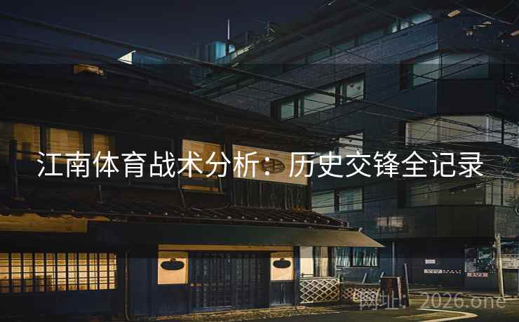 江南体育战术分析:历史交锋全记录 江南体育战术分析:历史交锋全记录