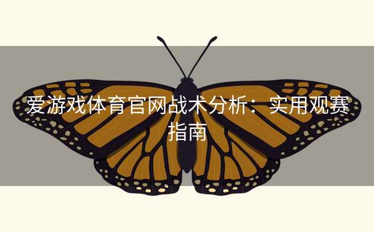 爱游戏体育官网战术分析:实用观赛指南 爱游戏体育官网战术分析:实用观赛指南