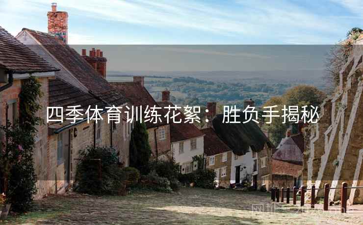 四季体育训练花絮:胜负手揭秘 四季体育训练花絮:胜负手揭秘