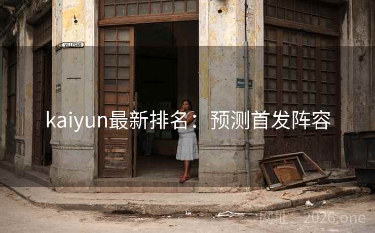 kaiyun最新排名:预测首发阵容 kaiyun最新排名:预测首发阵容